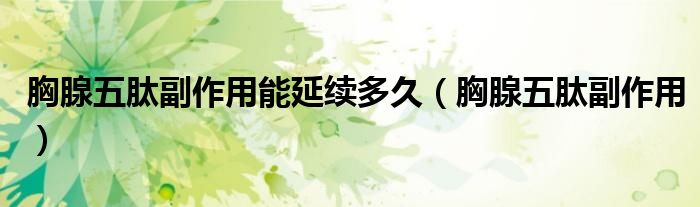胸腺五肽副作用能延續(xù)多久（胸腺五肽副作用）