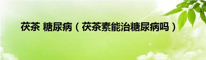 茯茶 糖尿?。ㄜ虿杷啬苤翁悄虿幔?class='thumb lazy' /></a>
		    <header>
		<h2><a  href=