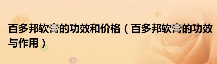 百多邦軟膏的功效和價(jià)格（百多邦軟膏的功效與作用）