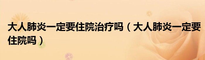 大人肺炎一定要住院治療嗎（大人肺炎一定要住院?jiǎn)幔?class='thumb lazy' /></a>
		    <header>
		<h2><a  href=