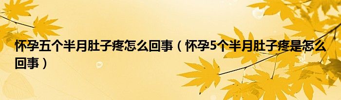 懷孕五個(gè)半月肚子疼怎么回事（懷孕5個(gè)半月肚子疼是怎么回事）
