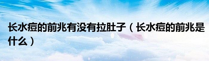 長水痘的前兆有沒有拉肚子（長水痘的前兆是什么）
