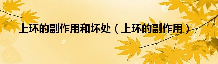 上環(huán)的副作用和壞處（上環(huán)的副作用）