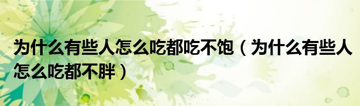 為什么有些人怎么吃都吃不飽（為什么有些人怎么吃都不胖）