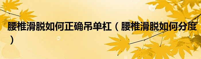 腰椎滑脫如何正確吊單杠（腰椎滑脫如何分度）