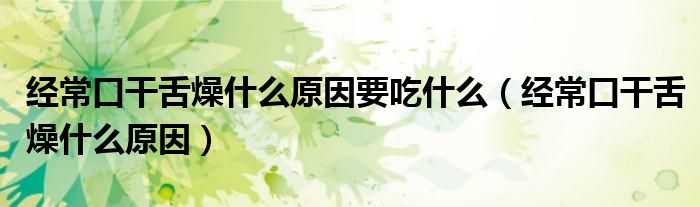 經(jīng)?？诟缮嘣锸裁丛蛞允裁矗ń?jīng)常口干舌燥什么原因）