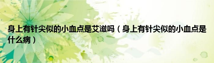 身上有針尖似的小血點是艾滋嗎（身上有針尖似的小血點是什么?。?class='thumb lazy' /></a>
		    <header>
		<h2><a  href=
