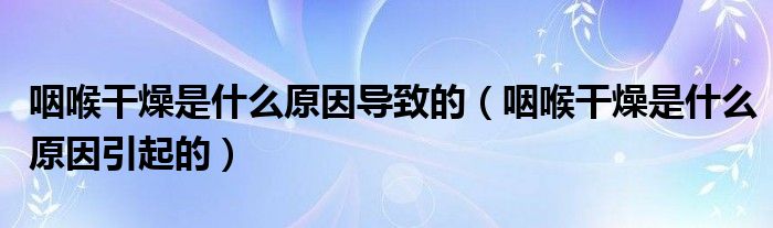 咽喉干燥是什么原因?qū)е碌模ㄑ屎砀稍锸鞘裁丛蛞鸬模?class='thumb lazy' /></a>
		    <header>
		<h2><a  href=