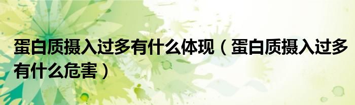 蛋白質(zhì)攝入過多有什么體現(xiàn)（蛋白質(zhì)攝入過多有什么危害）