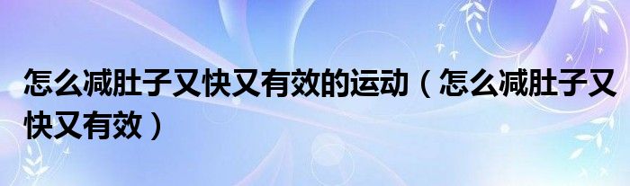 怎么減肚子又快又有效的運動（怎么減肚子又快又有效）