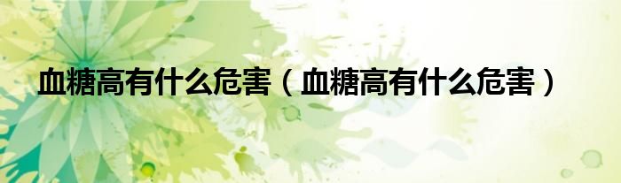 血糖高有什么危害（血糖高有什么危害）