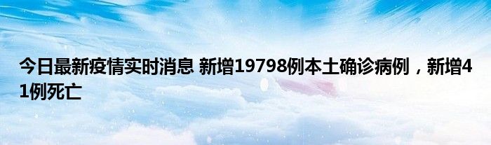 今日最新疫情實(shí)時(shí)消息 新增19798例本土確診病例，新增41例死亡