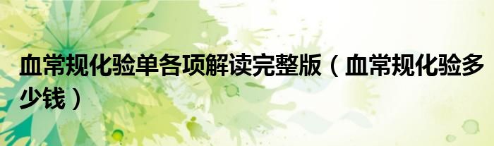 血常規(guī)化驗單各項解讀完整版（血常規(guī)化驗多少錢）