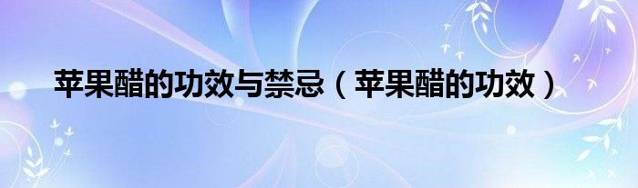 蘋果醋的功效與禁忌（蘋果醋的功效）