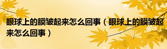 眼球上的膜皺起來怎么回事（眼球上的膜皺起來怎么回事）