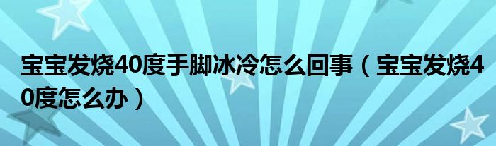 寶寶發(fā)燒40度手腳冰冷怎么回事（寶寶發(fā)燒40度怎么辦）