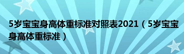 5歲寶寶身高體重標(biāo)準(zhǔn)對(duì)照表2021（5歲寶寶身高體重標(biāo)準(zhǔn)）