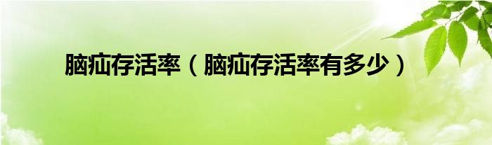 腦疝存活率（腦疝存活率有多少）