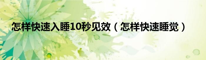 怎樣快速入睡10秒見效（怎樣快速睡覺）