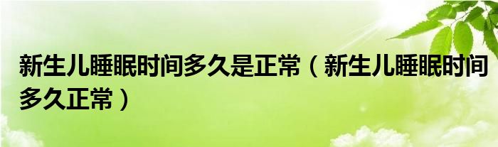 新生兒睡眠時(shí)間多久是正常（新生兒睡眠時(shí)間多久正常）