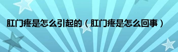 肛門(mén)疼是怎么引起的（肛門(mén)疼是怎么回事）