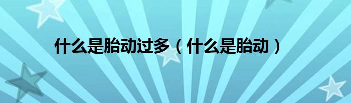 什么是胎動過多（什么是胎動）