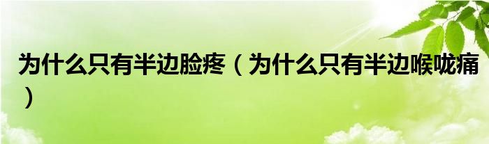 為什么只有半邊臉疼(為什么只有半邊喉嚨痛)