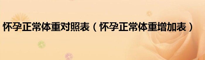懷孕正常體重對(duì)照表（懷孕正常體重增加表）