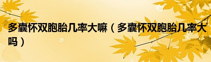 多囊懷雙胞胎幾率大嘛（多囊懷雙胞胎幾率大嗎）