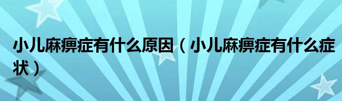小兒麻痹癥有什么原因（小兒麻痹癥有什么癥狀）