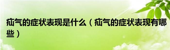 疝氣的癥狀表現(xiàn)是什么（疝氣的癥狀表現(xiàn)有哪些）