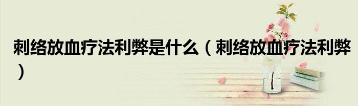 刺絡(luò)放血療法利弊是什么（刺絡(luò)放血療法利弊）