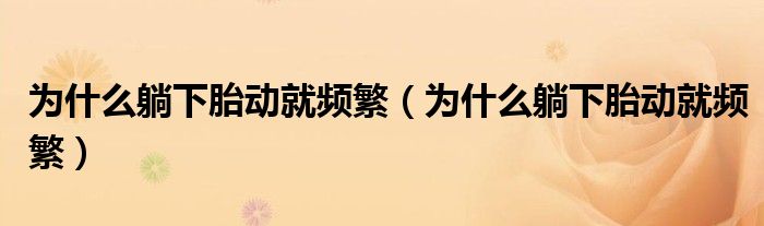為什么躺下胎動就頻繁（為什么躺下胎動就頻繁）