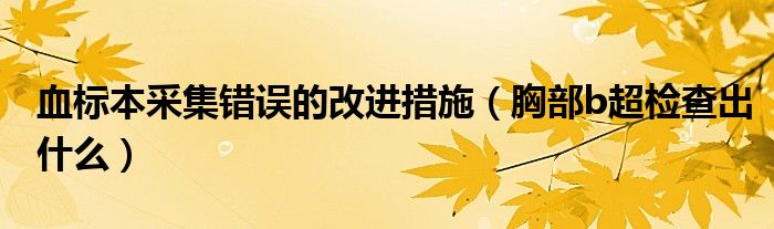 血標(biāo)本采集錯誤的改進(jìn)措施（胸部b超檢查出什么）