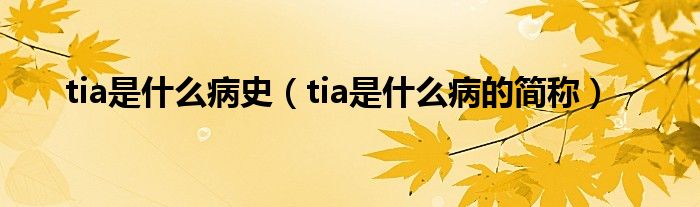 tia是什么病史（tia是什么病的簡(jiǎn)稱）