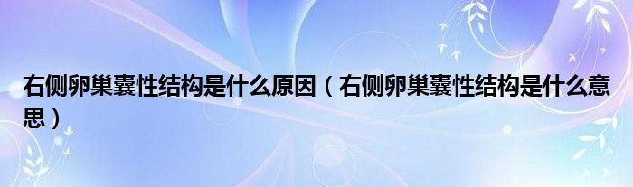 右側卵巢囊性結構是什么原因（右側卵巢囊性結構是什么意思）