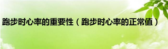 跑步時心率的重要性（跑步時心率的正常值）