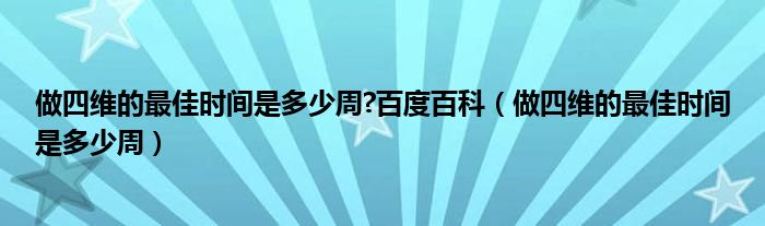 做四維的最佳時間是多少周?百度百科（做四維的最佳時間是多少周）