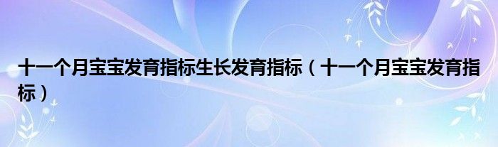 十一個月寶寶發(fā)育指標生長發(fā)育指標（十一個月寶寶發(fā)育指標）