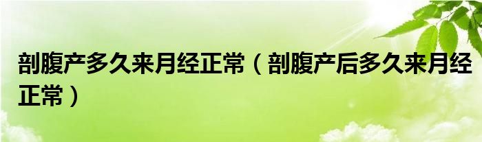 剖腹產多久來月經正常（剖腹產后多久來月經正常）