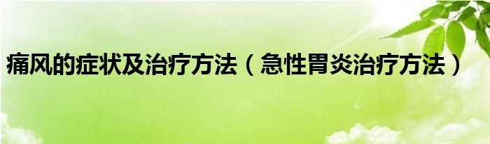 痛風(fēng)的癥狀及治療方法（急性胃炎治療方法）