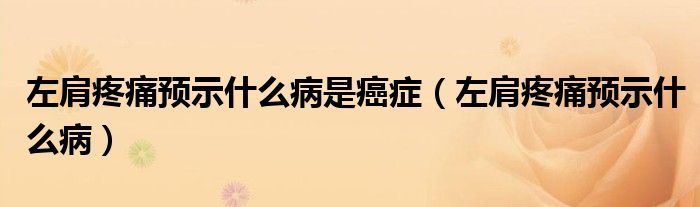 左肩疼痛預(yù)示什么病是癌癥（左肩疼痛預(yù)示什么?。? /></span>
		<span id=