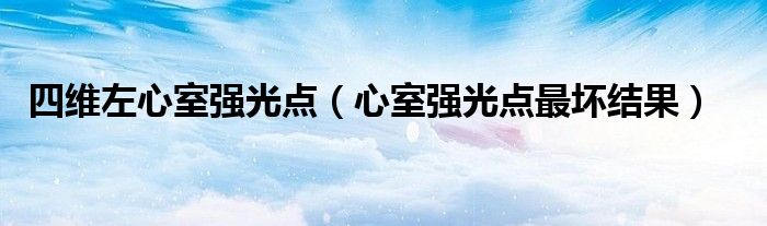 四維左心室強光點（心室強光點最壞結(jié)果）