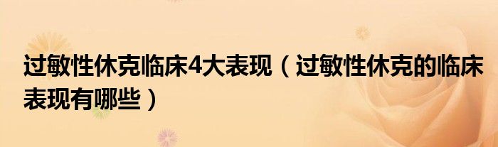 過敏性休克臨床4大表現(xiàn)（過敏性休克的臨床表現(xiàn)有哪些）