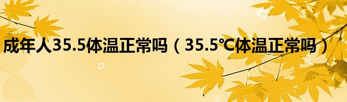 成年人35.5體溫正常嗎（35.5℃體溫正常嗎）