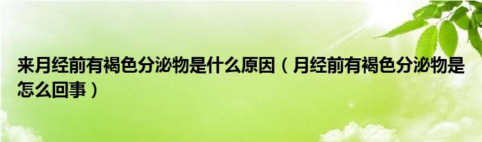 來月經前有褐色分泌物是什么原因（月經前有褐色分泌物是怎么回事）