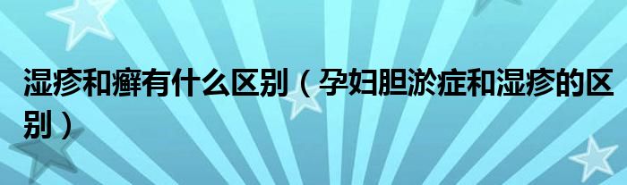 濕疹和癬有什么區(qū)別（孕婦膽淤癥和濕疹的區(qū)別）