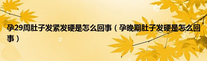 孕29周肚子發(fā)緊發(fā)硬是怎么回事（孕晚期肚子發(fā)硬是怎么回事）