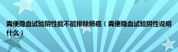 糞便隱血試驗(yàn)陰性能不能排除腸癌（糞便隱血試驗(yàn)陰性說明什么）