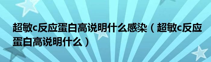 超敏c反應(yīng)蛋白高說明什么感染（超敏c反應(yīng)蛋白高說明什么）